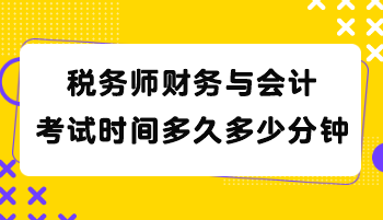 稅務(wù)師財(cái)務(wù)與會計(jì)考試時間多久多少分鐘？