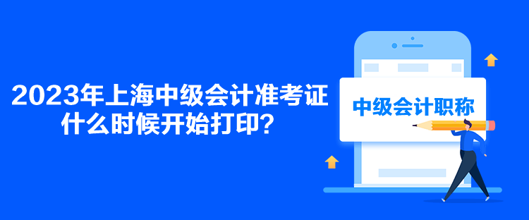 2023年上海中級會計準(zhǔn)考證什么時候開始打??？