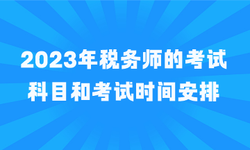 稅務(wù)師的考試科目和考試時(shí)間安排