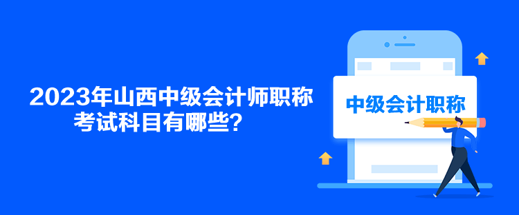 2023年山西中級(jí)會(huì)計(jì)師職稱考試科目有哪些？