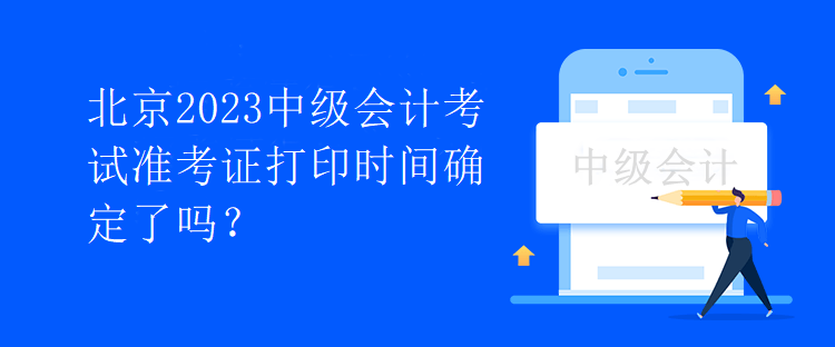 北京2023中級會計考試準(zhǔn)考證打印時間確定了嗎？