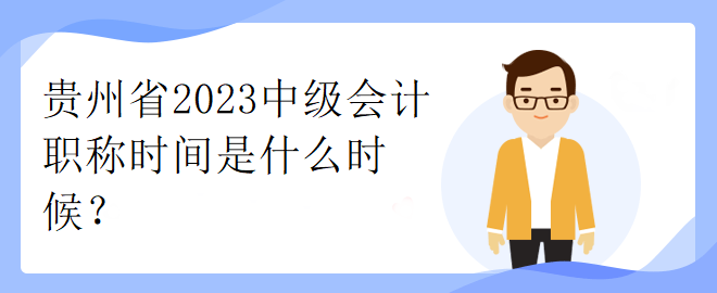 貴州省2023中級會計職稱時間是什么時候？