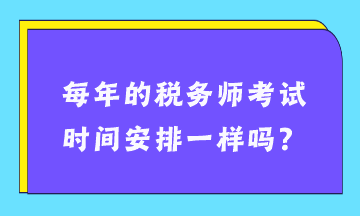 每年的稅務師考試時間安排一樣嗎？