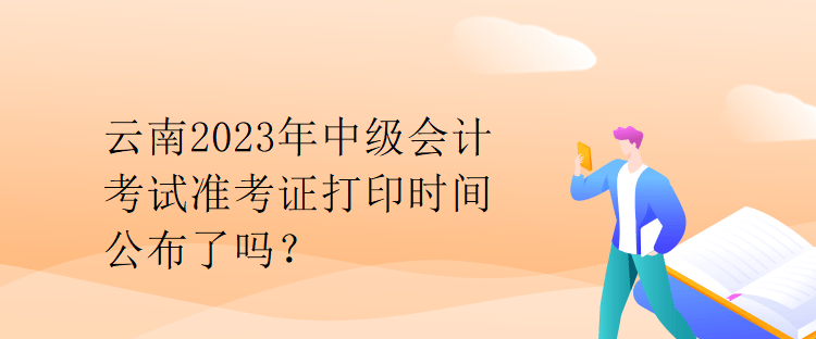 云南2023年中級會計(jì)考試準(zhǔn)考證打印時(shí)間公布了嗎？