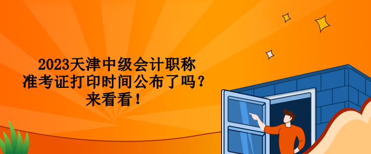 2023天津中級會計職稱準(zhǔn)考證打印時間公布了嗎？來看看！