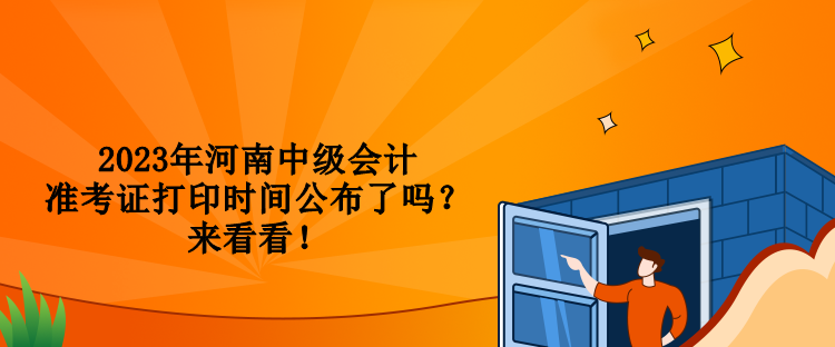 2023年河南中級(jí)會(huì)計(jì)準(zhǔn)考證打印時(shí)間公布了嗎？來(lái)看看！