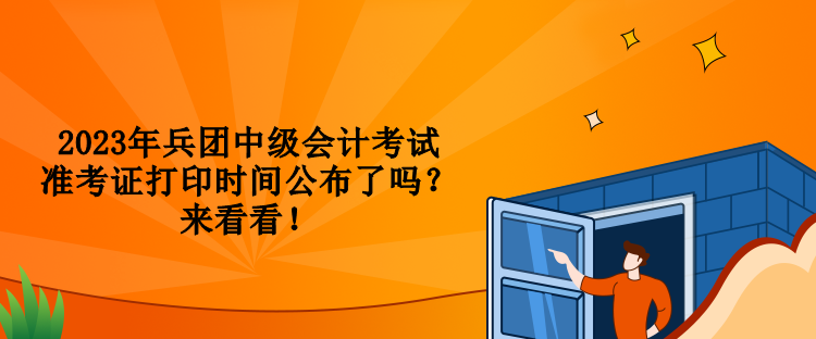 2023年兵團中級會計考試準考證打印時間公布了嗎？來看看！