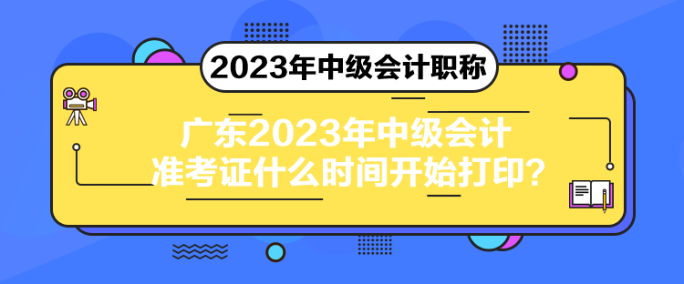 廣東2023年中級會計(jì)準(zhǔn)考證什么時間開始打?。? suffix=