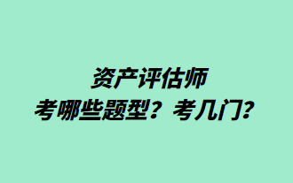 資產(chǎn)評(píng)估師考哪些題型？考幾門？