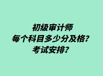 初級審計師每個科目多少分及格？考試安排？