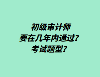 初級審計師要在幾年內通過？考試題型？