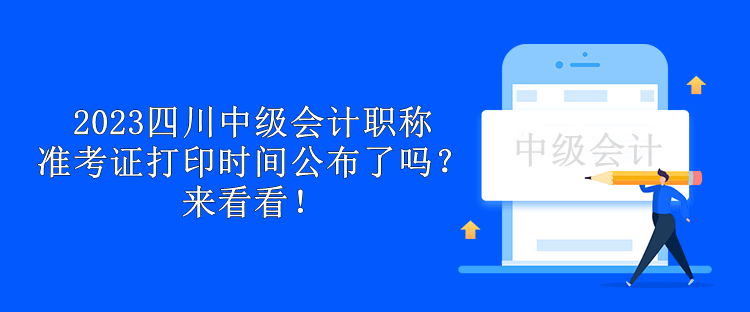 2023四川中級會計職稱準考證打印時間公布了嗎？來看看！