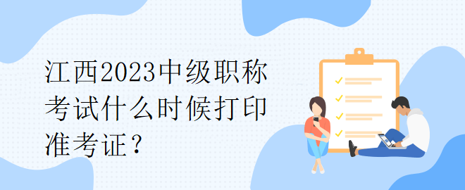 江西2023中級職稱考試什么時候打印準考證？