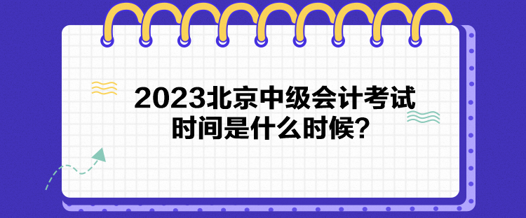 2023北京中級會計考試時間是什么時候？