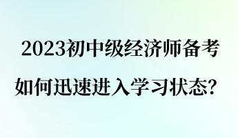 2023初中級(jí)經(jīng)濟(jì)師備考 如何迅速進(jìn)入學(xué)習(xí)狀態(tài)？