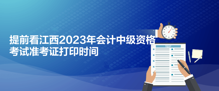 提前看江西2023年會計中級資格考試準考證打印時間