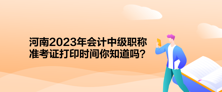 河南2023年會計(jì)中級職稱準(zhǔn)考證打印時(shí)間你知道嗎？