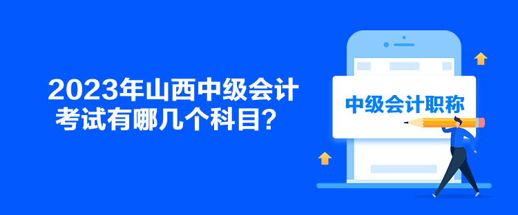 2023年山西中級會計考試有哪幾個科目？