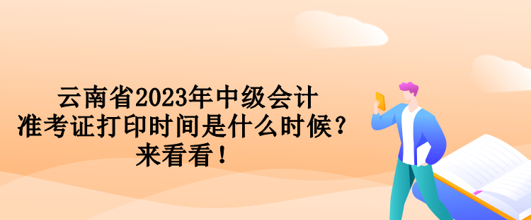 云南省2023年中級會(huì)計(jì)準(zhǔn)考證打印時(shí)間是什么時(shí)候？來看看！