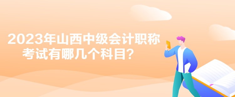 2023年山西中級會計職稱考試有哪幾個科目？