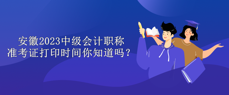 安徽2023中級(jí)會(huì)計(jì)職稱準(zhǔn)考證打印時(shí)間你知道嗎？