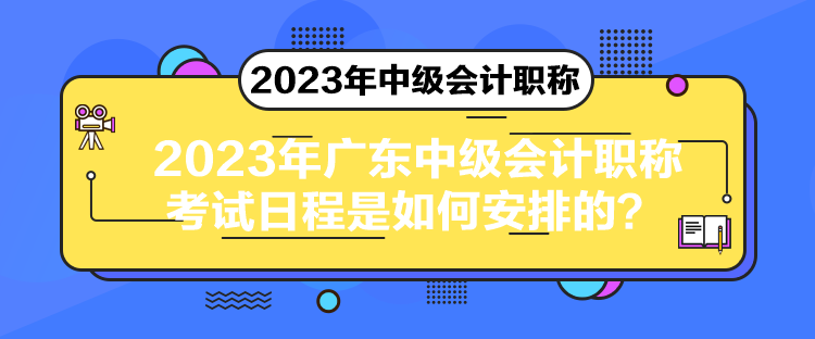 2023年廣東中級會(huì)計(jì)職稱考試日程是如何安排的？