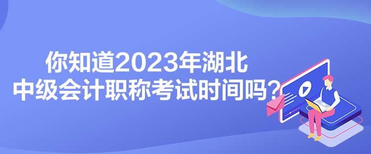 你知道2023年湖北中級(jí)會(huì)計(jì)職稱(chēng)考試時(shí)間嗎？