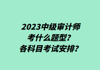 2023中級審計師考什么題型？各科目考試安排？