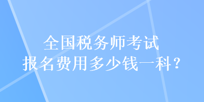 全國稅務師考試報名費用多少錢一科？