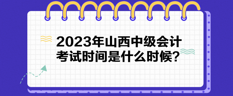 2023年山西中級會計考試時間是什么時候？