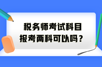 稅務(wù)師考試科目報(bào)考兩科可以嗎？