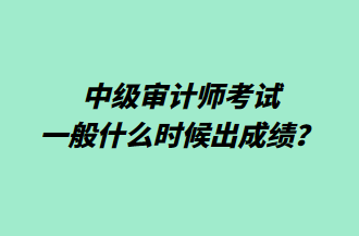 中級(jí)審計(jì)師考試一般什么時(shí)候出成績(jī)？