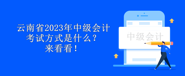 云南省2023年中級會計考試方式是什么？來看看！