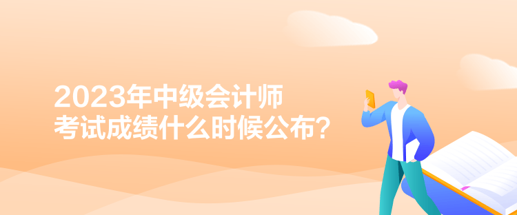 2023年中級會計(jì)師考試成績什么時(shí)候公布？