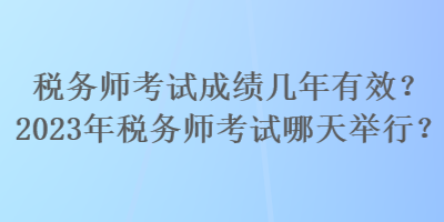 稅務師考試成績幾年有效？2023年稅務師考試哪天舉行？