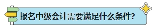 能不能報名2024年中級會計考試？報名條件早知道！