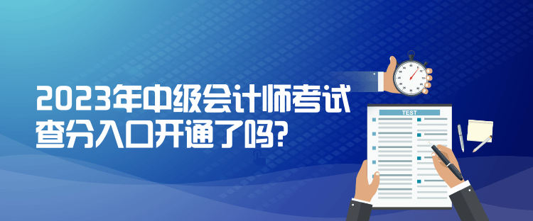 2023年中級會計師考試查分入口開通了嗎？