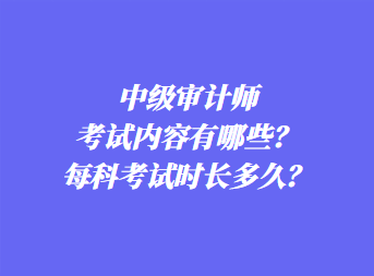 中級(jí)審計(jì)師考試內(nèi)容有哪些？每科考試時(shí)長(zhǎng)多久？