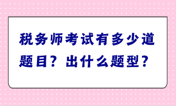 稅務(wù)師考試有多少道題目？出什么題型？