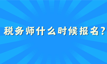 稅務(wù)師什么時(shí)候報(bào)名？