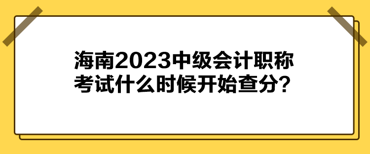 海南2023中級會計職稱考試什么時候開始查分？