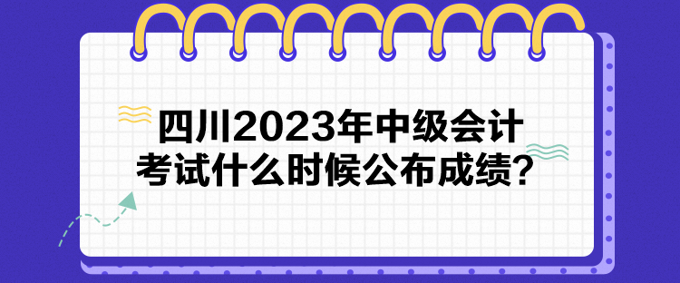 四川2023年中級會計(jì)考試什么時候公布成績？