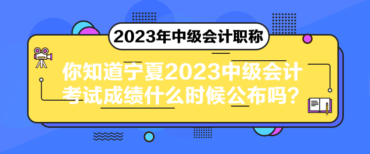 你知道寧夏2023中級會(huì)計(jì)考試成績什么時(shí)候公布嗎？