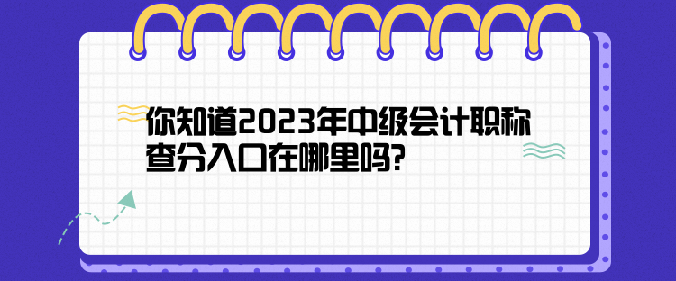 你知道2023年中級(jí)會(huì)計(jì)職稱查分入口在哪里嗎？