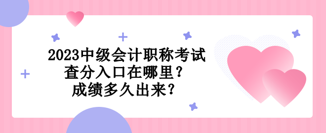 2023中級會計職稱考試查分入口在哪里？成績多久出來？