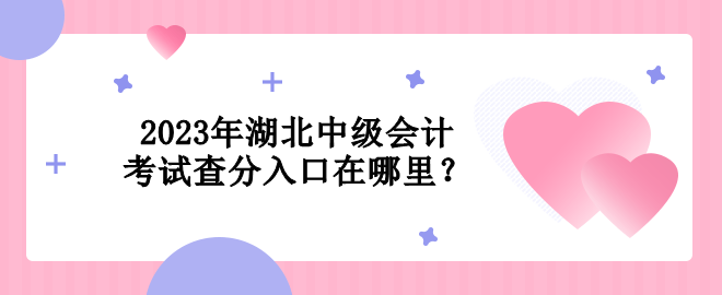 2023年湖北中級會計考試查分入口在哪里？