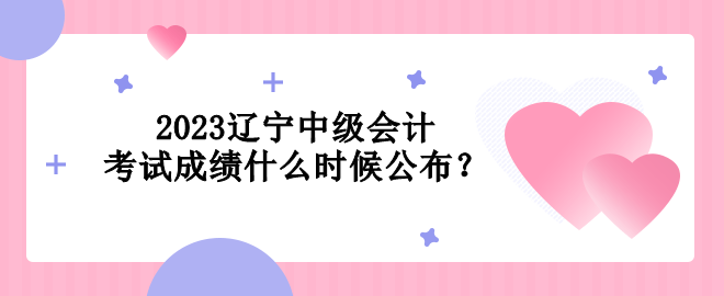 2023遼寧中級會計考試成績什么時候公布？