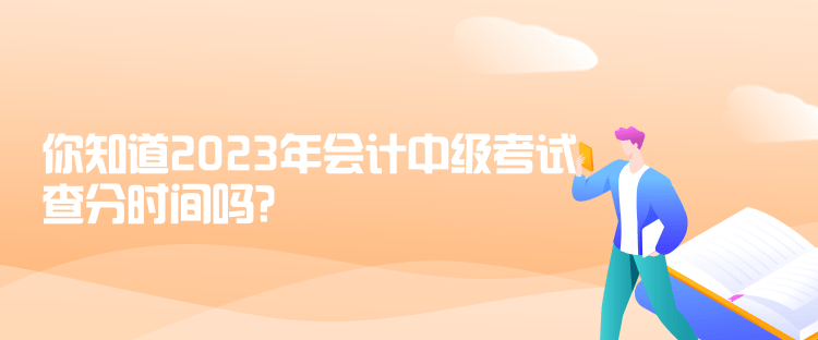 你知道2023年會計中級考試查分時間嗎？