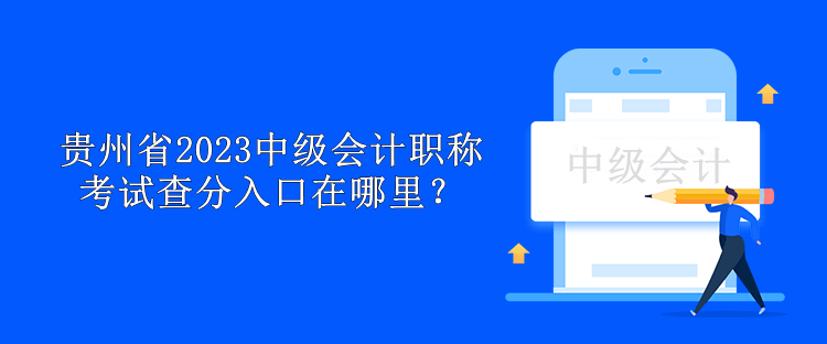 貴州省2023中級(jí)會(huì)計(jì)職稱考試查分入口在哪里？