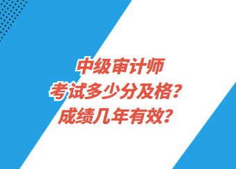 中級審計師考試多少分及格？成績幾年有效？